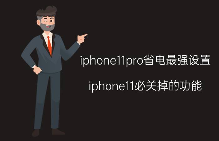 iphone11pro省电最强设置 iphone11必关掉的功能？